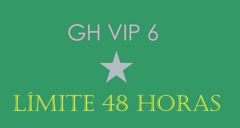 LIMITE 48 HORAS GH VIP 6 23 octubre