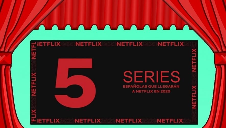 5 series españolas que llegarán a Netflix en 2020